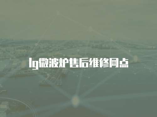 lg微波爐售后維修網點