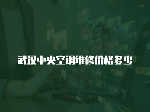 武漢中央空調維修價格多少