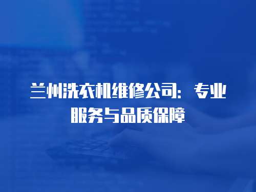 蘭州洗衣機維修公司：專業服務與品質保障