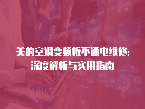 美的空調(diào)變頻板不通電維修：深度解析與實用指南