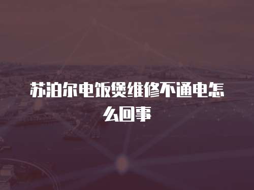 蘇泊爾電飯煲維修不通電怎么回事