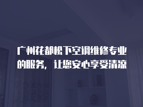 廣州花都松下空調維修專業的服務，讓您安心享受清涼