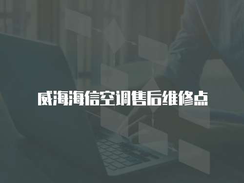 威海海信空調售后維修點
