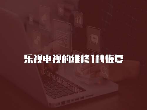 樂視電視的維修1秒恢復