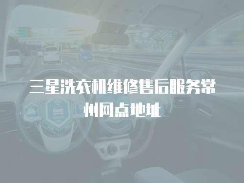 三星洗衣機維修售后服務常州網點地址