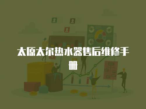 太原太爾熱水器售后維修手冊
