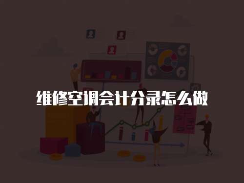維修空調(diào)會(huì)計(jì)分錄怎么做