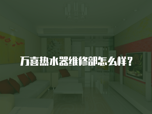 萬喜熱水器維修部怎么樣？