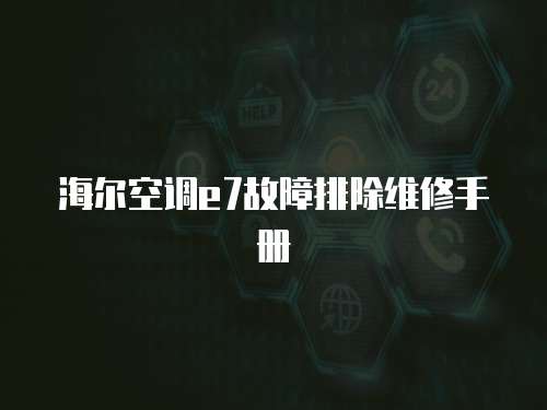 海爾空調(diào)e7故障排除維修手冊
