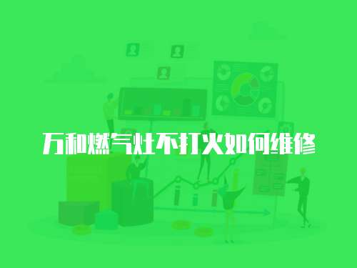 萬和燃氣灶不打火如何維修