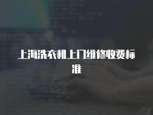 上海洗衣機上門維修收費標準