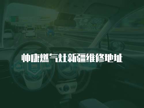 帥康燃氣灶新疆維修地址