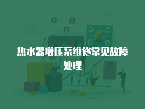 熱水器增壓泵維修常見故障處理