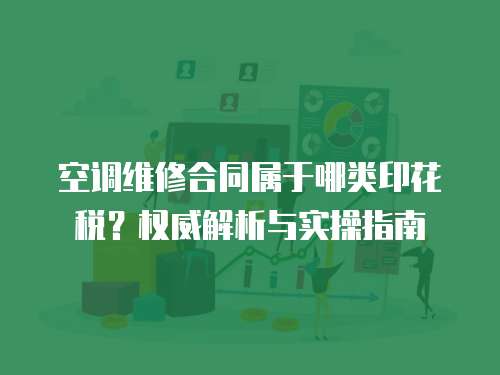 空調維修合同屬于哪類印花稅？權威解析與實操指南