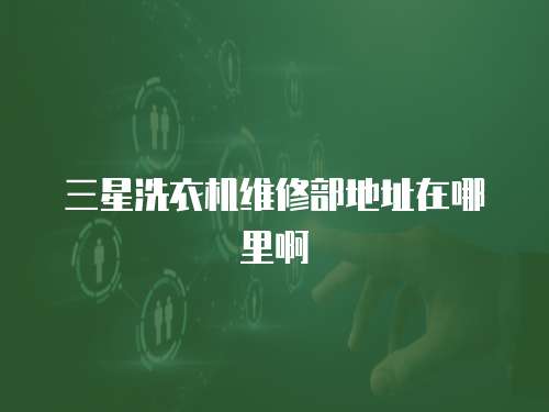 三星洗衣機維修部地址在哪里啊