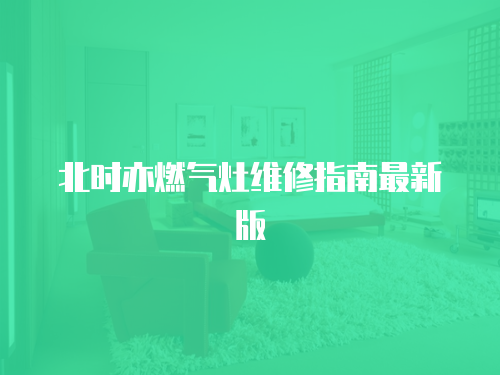 北時(shí)亦燃?xì)庠罹S修指南最新版