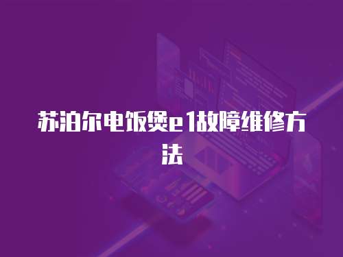 蘇泊爾電飯煲e1故障維修方法