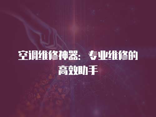 空調維修神器：專業維修的高效助手