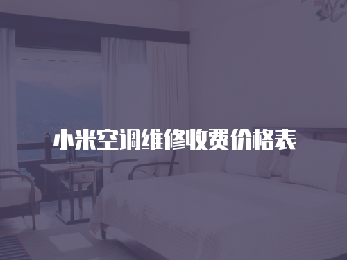 小米空調(diào)維修收費(fèi)價(jià)格表