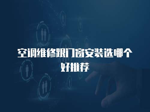 空調維修跟門窗安裝選哪個好推薦