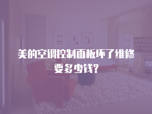 美的空調控制面板壞了維修要多少錢？