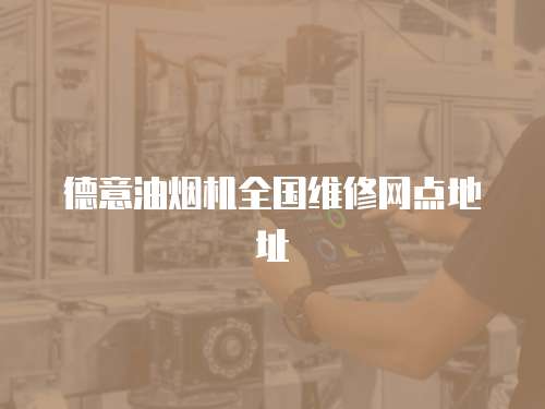 德意油煙機全國維修網點地址