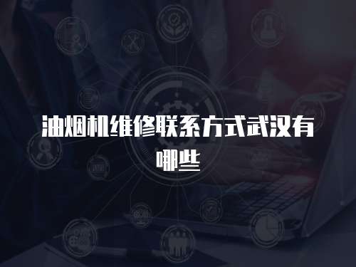 油煙機維修聯系方式武漢有哪些
