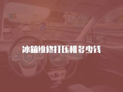 冰箱維修打壓機多少錢