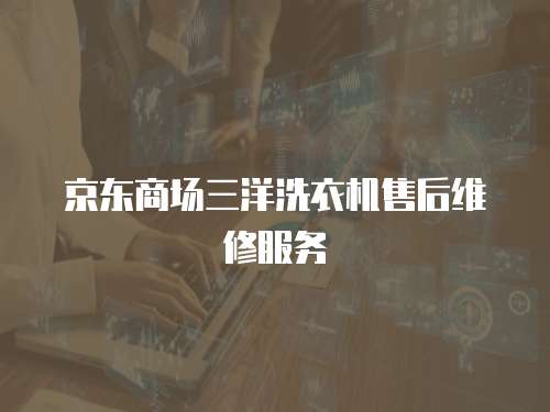 京東商場三洋洗衣機售后維修服務
