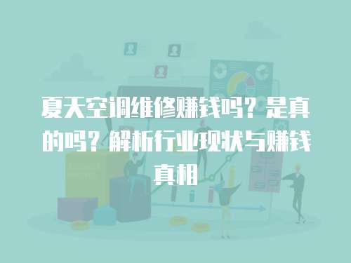 夏天空調維修賺錢嗎？是真的嗎？解析行業現狀與賺錢真相