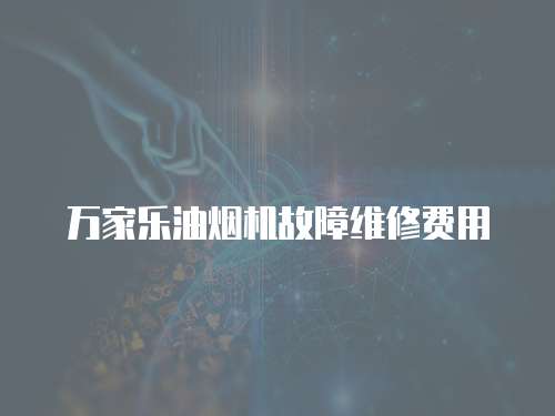 萬家樂油煙機故障維修費用