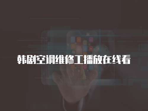 韓劇空調(diào)維修工播放在線看