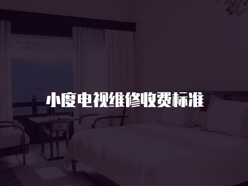 小度電視維修收費標準
