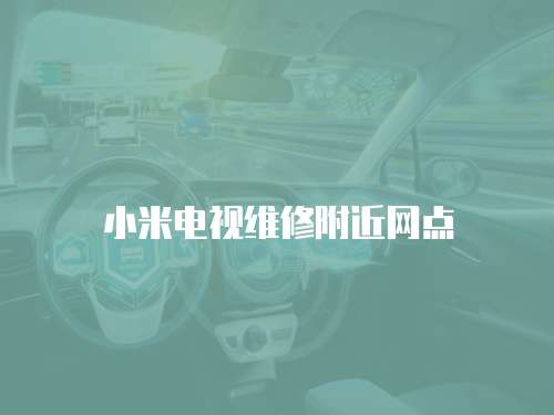 小米電視維修附近網(wǎng)點(diǎn)
