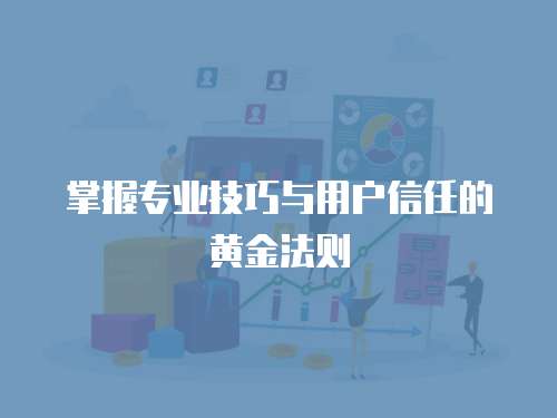 掌握專業(yè)技巧與用戶信任的黃金法則  