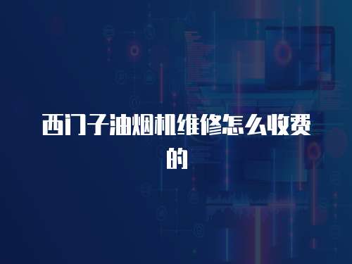 西門子油煙機維修怎么收費的