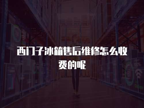 西門子冰箱售后維修怎么收費(fèi)的呢