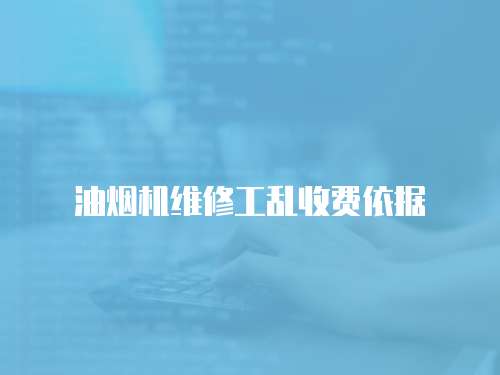油煙機維修工亂收費依據