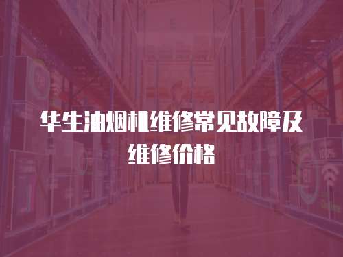 華生油煙機維修常見故障及維修價格