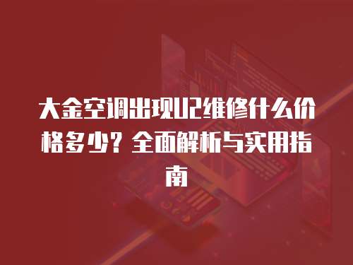 大金空調出現U2維修什么價格多少？全面解析與實用指南