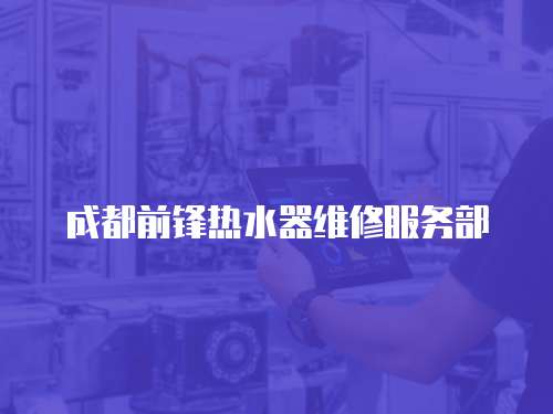 成都前鋒熱水器維修服務部