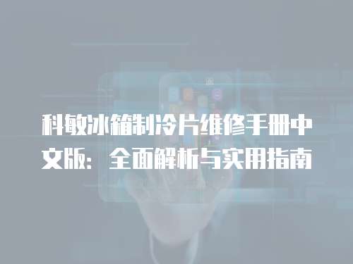 科敏冰箱制冷片維修手冊中文版：全面解析與實用指南