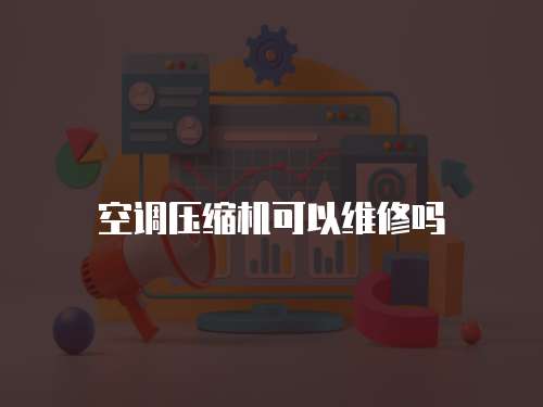 空調壓縮機可以維修嗎