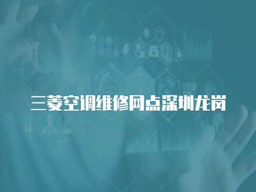 三菱空調(diào)維修網(wǎng)點深圳龍崗