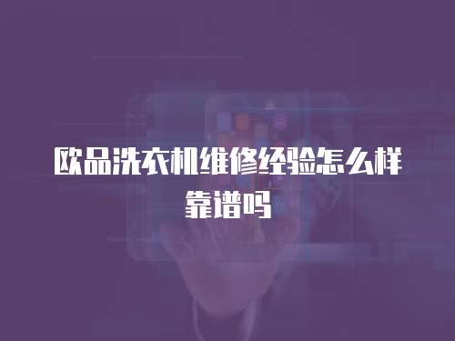 歐品洗衣機維修經(jīng)驗怎么樣靠譜嗎