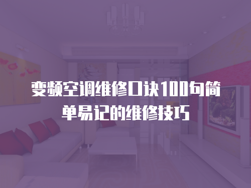 變頻空調(diào)維修口訣100句簡單易記的維修技巧