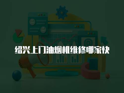 紹興上門(mén)油煙機(jī)維修哪家快