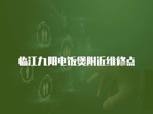臨江九陽電飯煲附近維修點