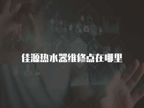 佳源熱水器維修點在哪里