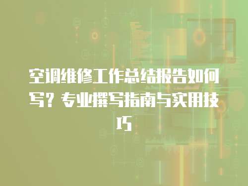 空調維修工作總結報告如何寫？專業撰寫指南與實用技巧